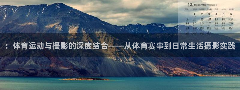 oety欧亿体育官网下载软件：：体育运动与摄影的深度
