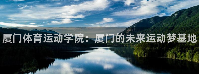 海南oety欧亿体育官网下载：厦门体育运动学院：厦门的未来运