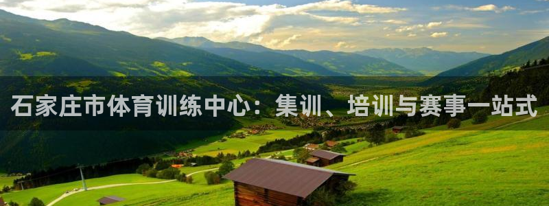 欧亿体育官方正版app官网：石家庄市体育训练中心：集训、培训